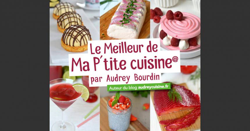Le Meilleur de Ma P’tite Cuisine, mon nouveau livre de recettes Le Meilleur de Ma P’tite Cuisine, mon nouveau livre de recettes